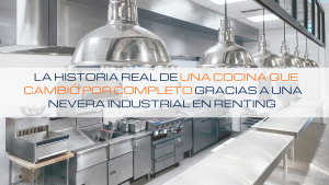 Lee más sobre el artículo 🍽️ La historia real de una cocina que cambió por completo gracias a una nevera industrial en renting