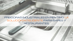 Lee más sobre el artículo 🥘 Freidoras industriales en renting: la solución inteligente para bares y restaurantes