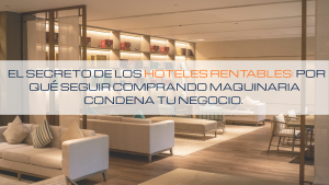 Lee más sobre el artículo 💰 El Secreto de los Hoteles Rentables: ¿Por Qué Seguir Comprando Maquinaria Condena tu Negocio?