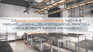 Lee más sobre el artículo 🤖 La inteligencia artificial no va a reemplazar a los hosteleros… pero sí a los que gestionen como en 2010