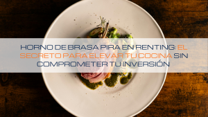 Lee más sobre el artículo 🥘 Horno de brasa Pira en renting: el secreto para elevar tu cocina sin comprometer tu inversión