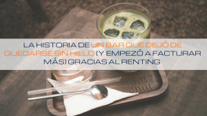 Lee más sobre el artículo 🧊 La historia de un bar que dejó de quedarse sin hielo (y empezó a facturar más) gracias al renting