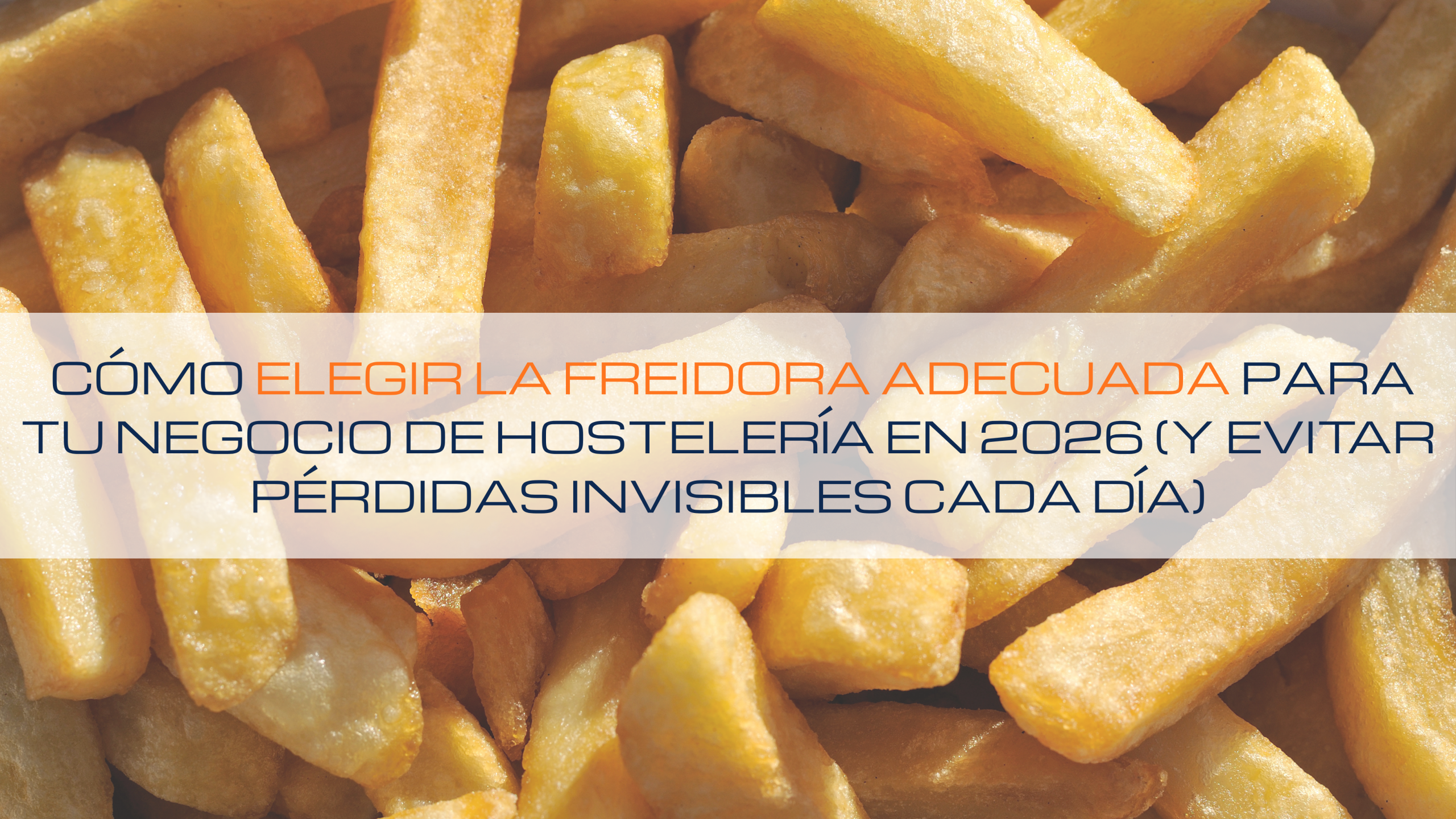 En este momento estás viendo 🍟 Cómo elegir la freidora adecuada para tu negocio de hostelería en 2026 (y evitar pérdidas invisibles cada día)