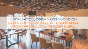 Lee más sobre el artículo 💰 Instalación, obra y legalización: cuánto presupuesto reservar al montar un local de hostelería