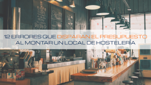 Lee más sobre el artículo 💰 12 errores que disparan el presupuesto al montar un local de hostelería
